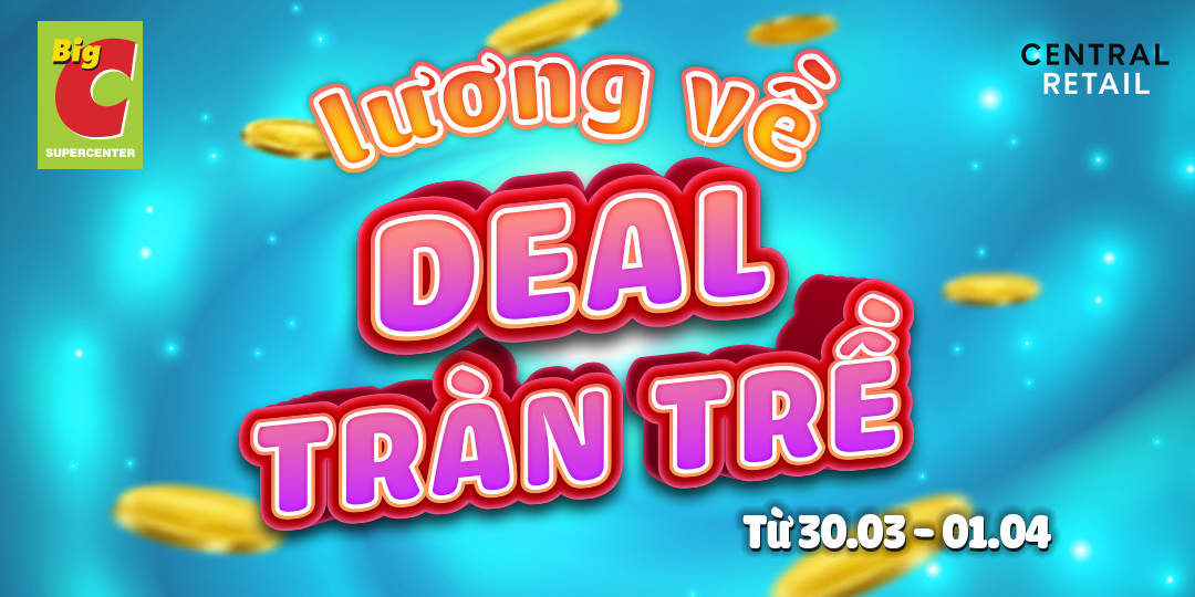 ĐẦU THÁNG LƯƠNG VỀ - DEAL TỚI TRÀN TRỀ: SĂN NGAY TẠI Big C