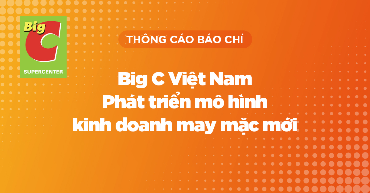 THÔNG CÁO BÁO CHÍ: Big C Việt Nam phát triển mô hình kinh doanh may mặc mới