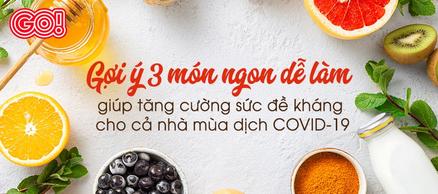 Gợi ý 3 món ngon dễ làm giúp tăng cường sức đề kháng mùa dịch COVID-19