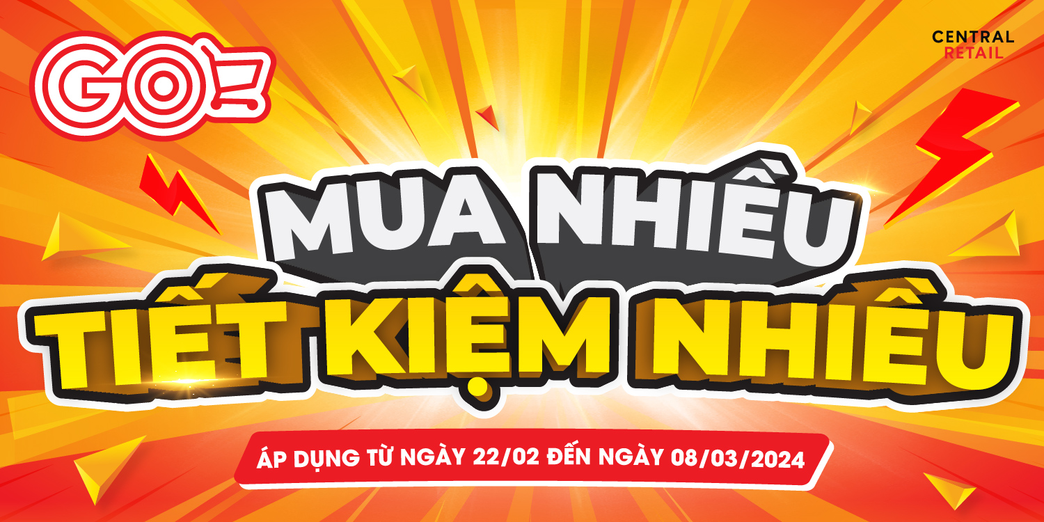 MUA NHIỀU, TIẾT KIỆM NHIỀU - CHỚP NGAY SIÊU ƯU ĐÃI TẠI GO! & BIG C