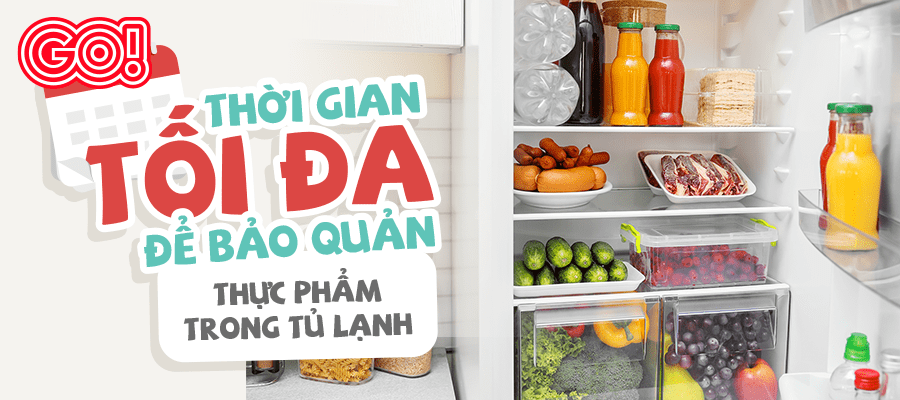 Thời gian tối đa để bảo quản thực phẩm trong tủ lạnh là bao lâu?